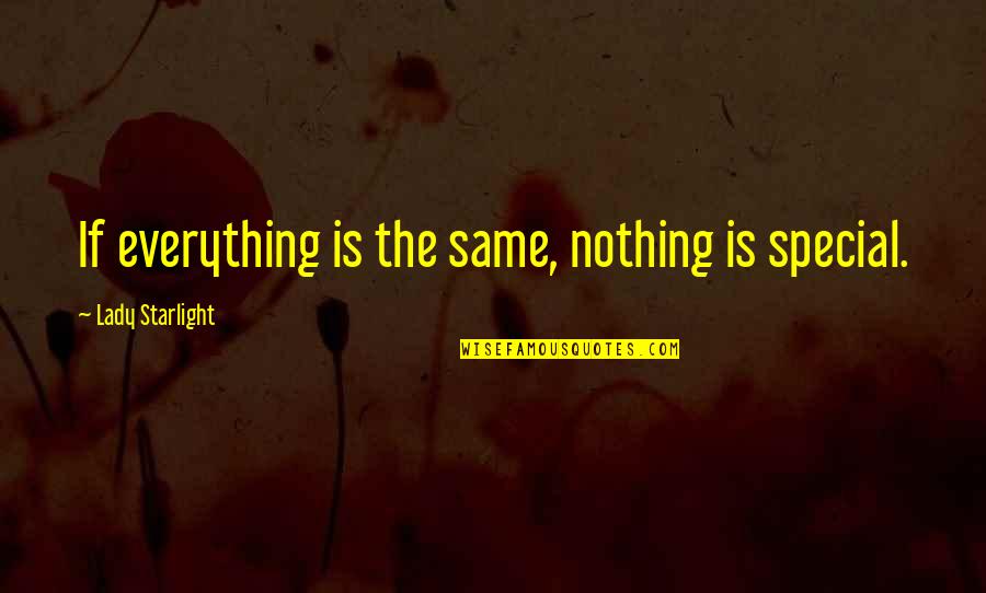 Tired Of Arguing With My Boyfriend Quotes By Lady Starlight: If everything is the same, nothing is special.