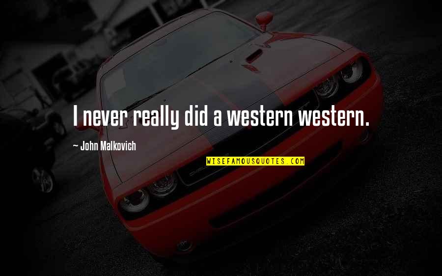 Tired Of Being Blown Off Quotes By John Malkovich: I never really did a western western.