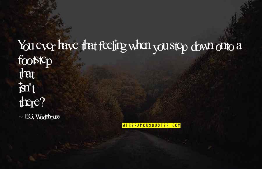 Tired Of Being Blown Off Quotes By P.G. Wodehouse: You ever have that feeling when you step