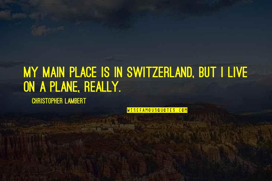 Tired Of Being Faithful Quotes By Christopher Lambert: My main place is in Switzerland, but I