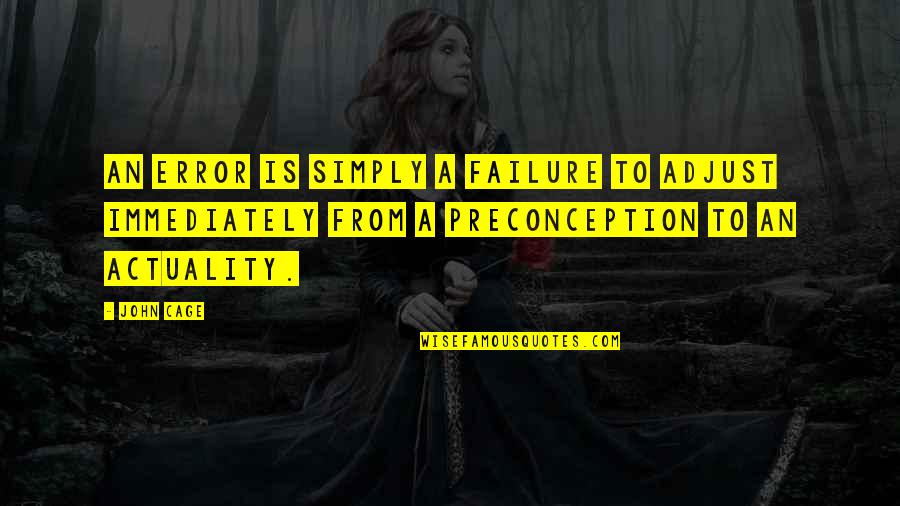 Tired Of Being Faithful Quotes By John Cage: An error is simply a failure to adjust