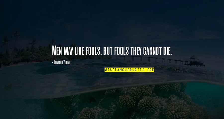 Tired Of Being Ignored Quotes By Edward Young: Men may live fools, but fools they cannot