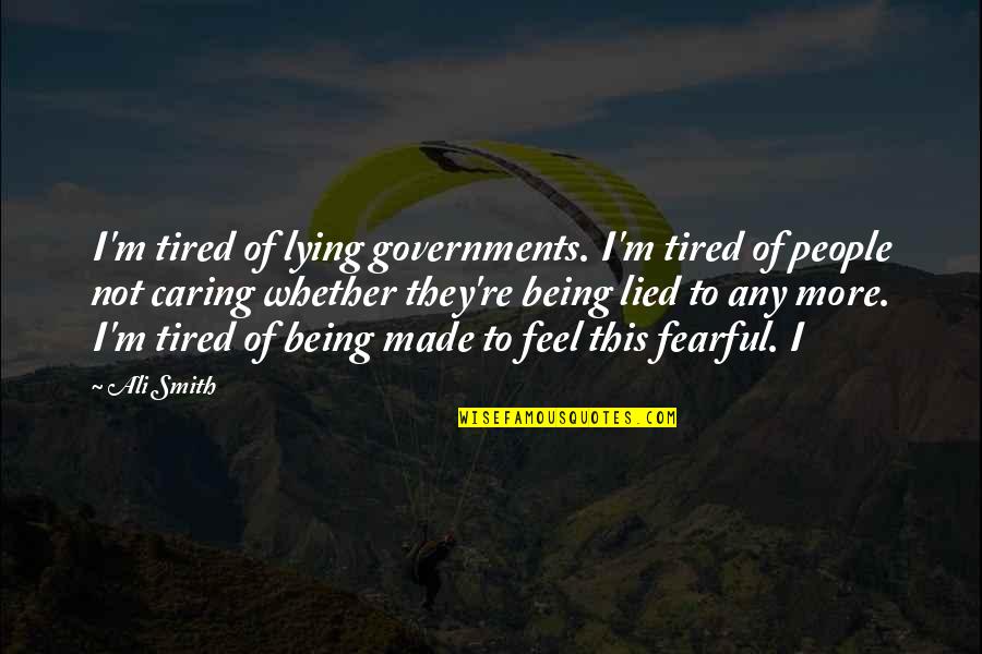 Tired Of Being Lied Too Quotes By Ali Smith: I'm tired of lying governments. I'm tired of