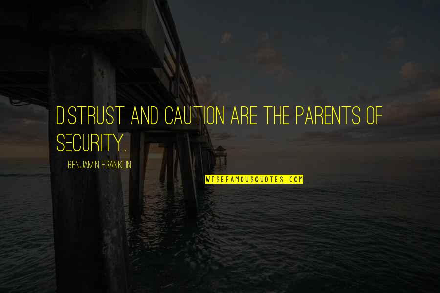 Tired Of Being On The Back Burner Quotes By Benjamin Franklin: Distrust and caution are the parents of security.