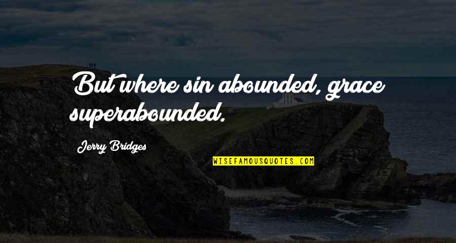 Tired Of Being On The Back Burner Quotes By Jerry Bridges: But where sin abounded, grace superabounded.