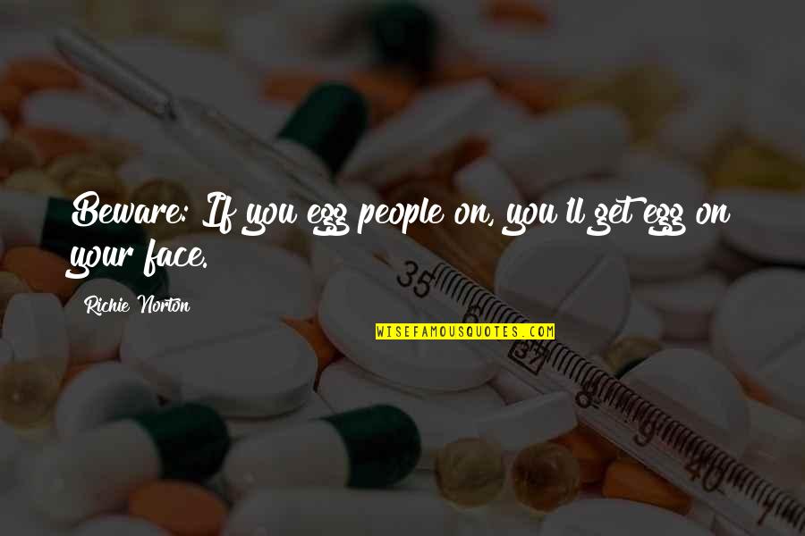 Tired Of Being So Sad Quotes By Richie Norton: Beware: If you egg people on, you'll get