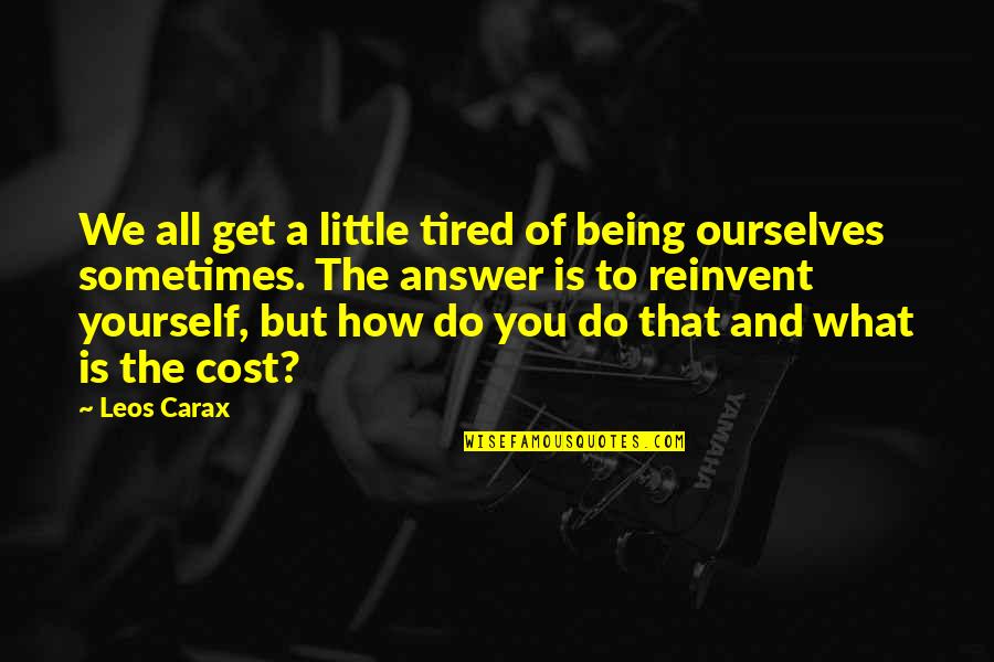 Tired Of Being So Tired Quotes By Leos Carax: We all get a little tired of being Tired Of Being So Tired Quotes By Leos Carax: We all get a little tired of being