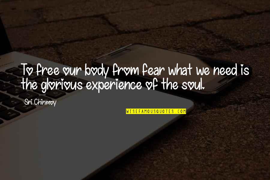 Tired Of Being The Last One To Know Quotes By Sri Chinmoy: To free our body from fear what we