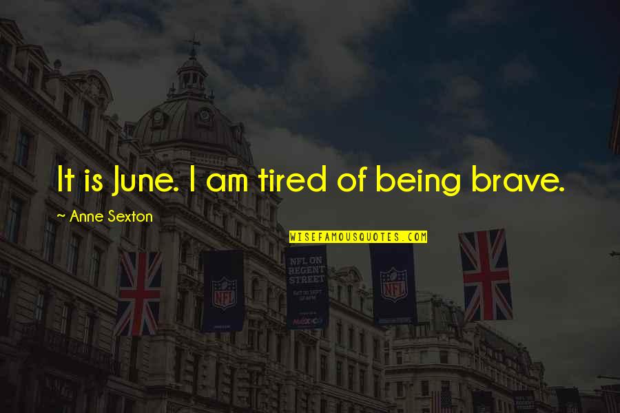 Tired Of Being Tired Quotes By Anne Sexton: It is June. I am tired of being