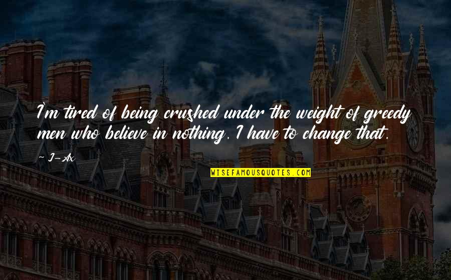 Tired Of Being Tired Quotes By J-Ax: I'm tired of being crushed under the weight