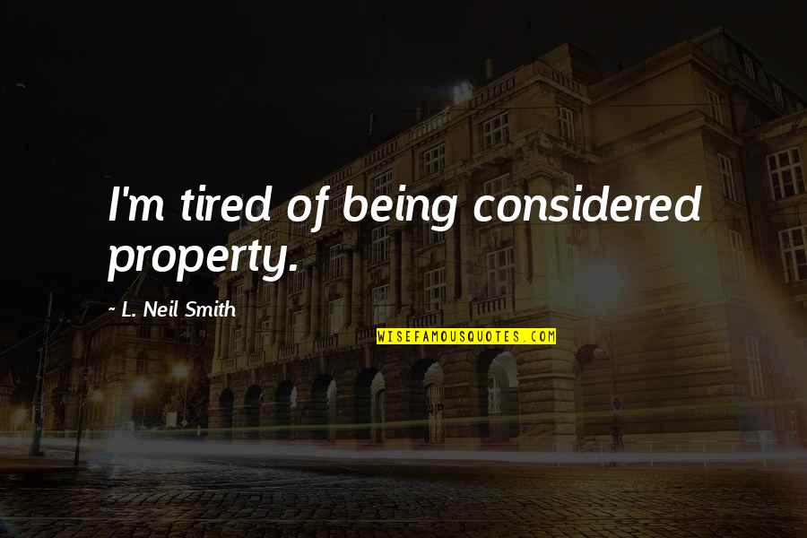 Tired Of Being Tired Quotes By L. Neil Smith: I'm tired of being considered property.