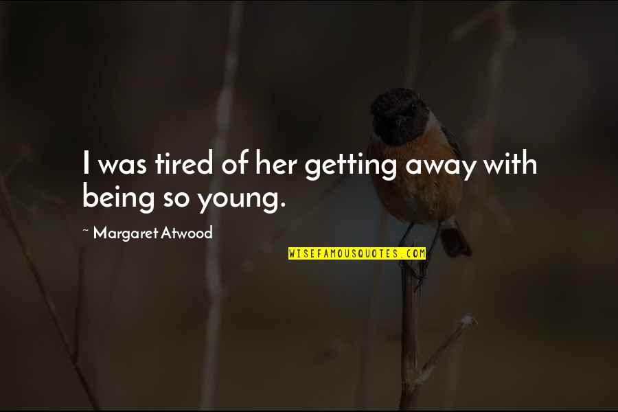 Tired Of Being Tired Quotes By Margaret Atwood: I was tired of her getting away with