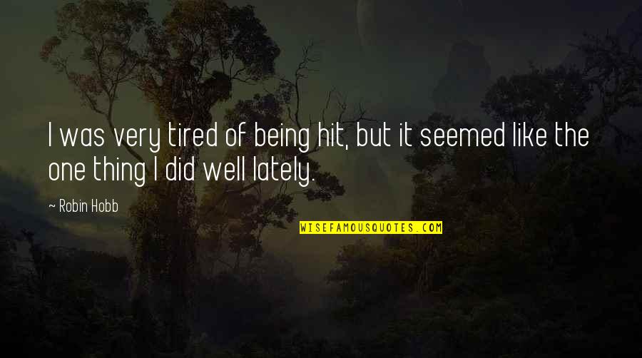 Tired Of Being Tired Quotes By Robin Hobb: I was very tired of being hit, but