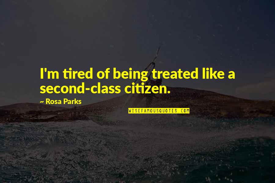 Tired Of Being Tired Quotes By Rosa Parks: I'm tired of being treated like a second-class