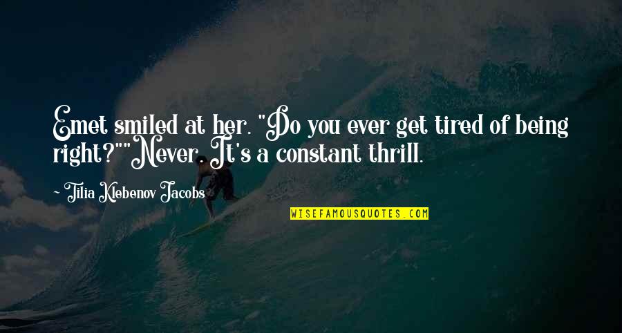 Tired Of Being Tired Quotes By Tilia Klebenov Jacobs: Emet smiled at her. "Do you ever get