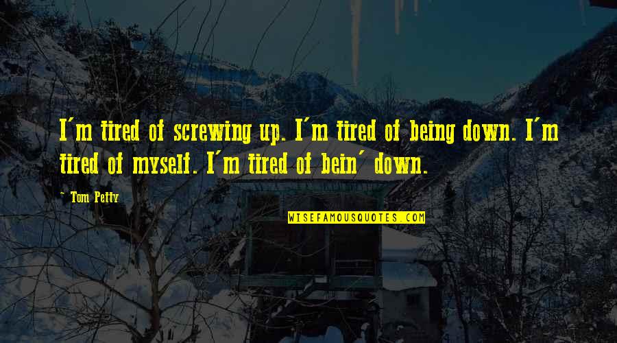 Tired Of Being Tired Quotes By Tom Petty: I'm tired of screwing up. I'm tired of