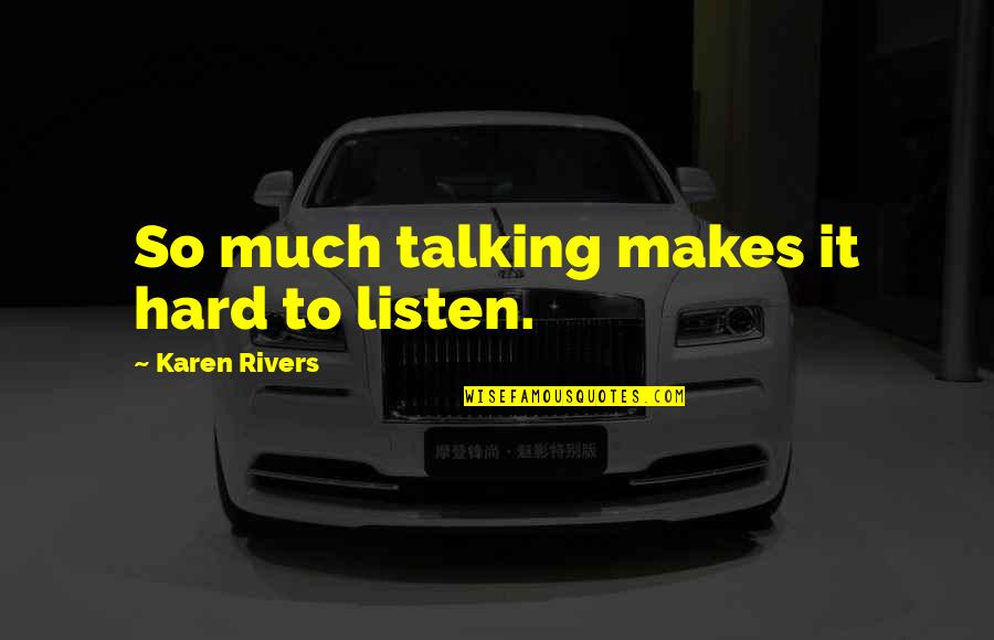 Tired Of Being Used Quotes By Karen Rivers: So much talking makes it hard to listen.