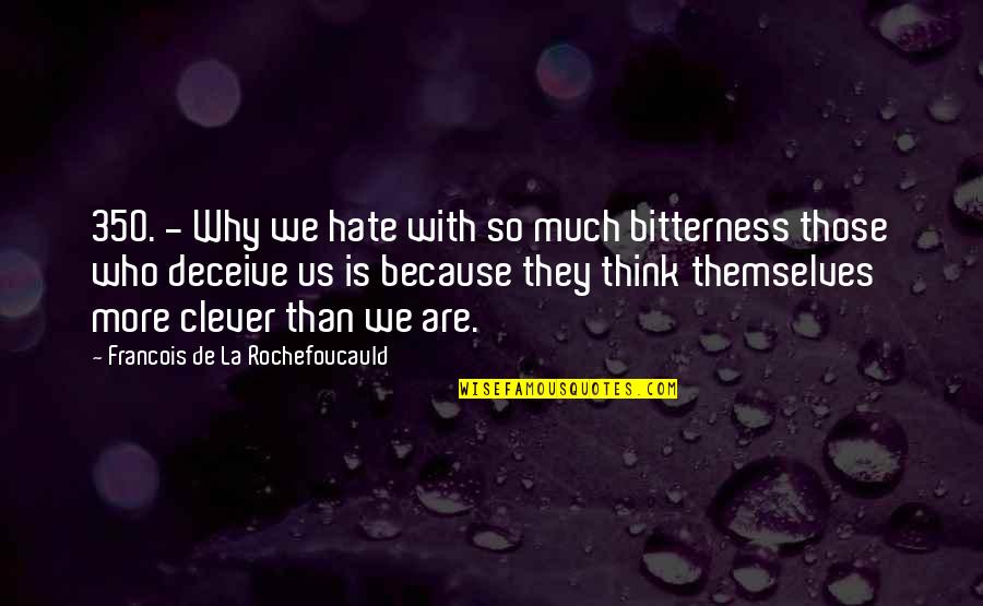 Tired Of Chasing After You Quotes By Francois De La Rochefoucauld: 350. - Why we hate with so much