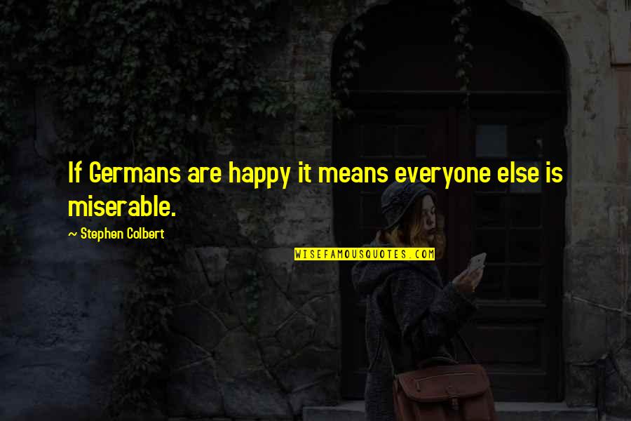 Tired Of Chasing Him Quotes By Stephen Colbert: If Germans are happy it means everyone else