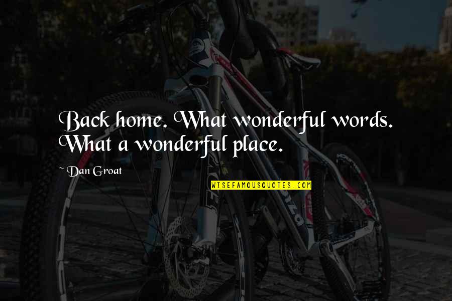 Tired Of Chasing Love Quotes By Dan Groat: Back home. What wonderful words. What a wonderful