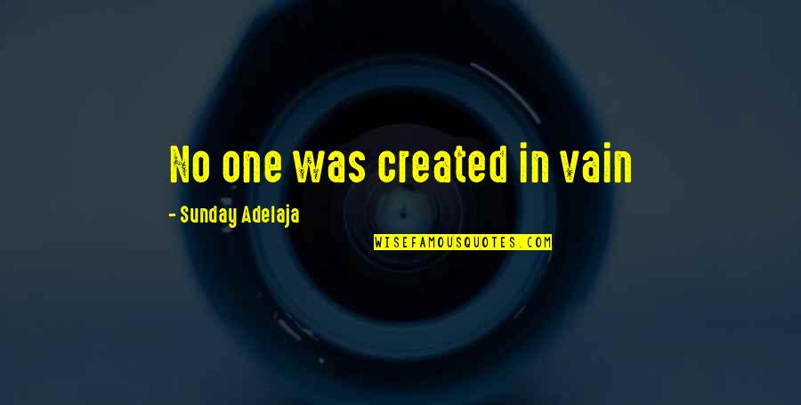 Tired Of Chasing Love Quotes By Sunday Adelaja: No one was created in vain Tired Of Chasing Love Quotes By Sunday Adelaja: No one was created in vain