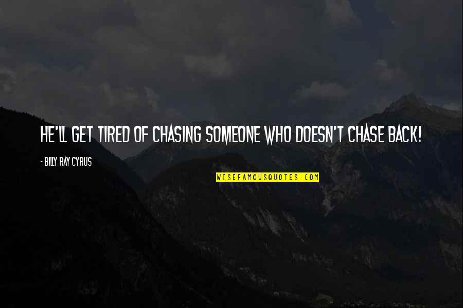 Tired Of Chasing Someone Quotes By Billy Ray Cyrus: He'll get tired of chasing someone who doesn't