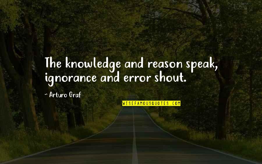 Tired Of Compromising Quotes By Arturo Graf: The knowledge and reason speak, ignorance and error