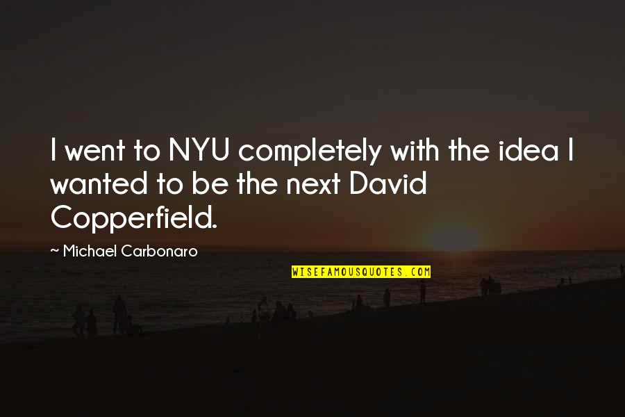 Tired Of Doing Assignments Quotes By Michael Carbonaro: I went to NYU completely with the idea Tired Of Doing Assignments Quotes By Michael Carbonaro: I went to NYU completely with the idea