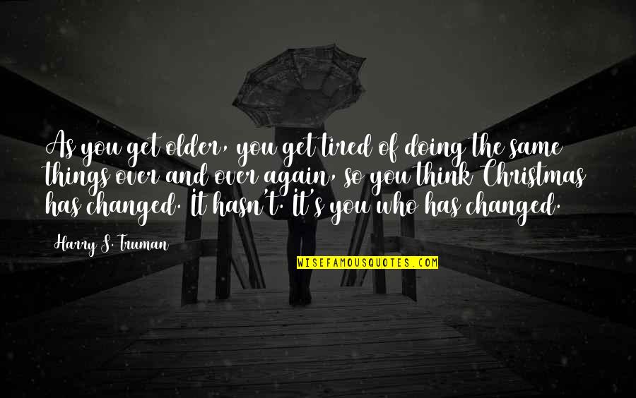 Tired Of Doing It All Quotes By Harry S. Truman: As you get older, you get tired of