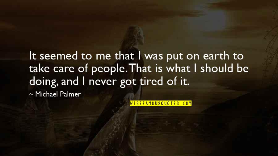 Tired Of Doing It All Quotes By Michael Palmer: It seemed to me that I was put