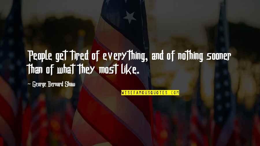 Tired Of Everything Quotes By George Bernard Shaw: People get tired of everything, and of nothing