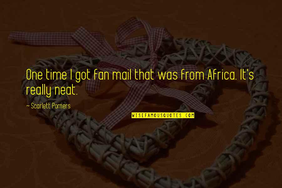 Tired Of Fake Smile Quotes By Scarlett Pomers: One time I got fan mail that was Tired Of Fake Smile Quotes By Scarlett Pomers: One time I got fan mail that was