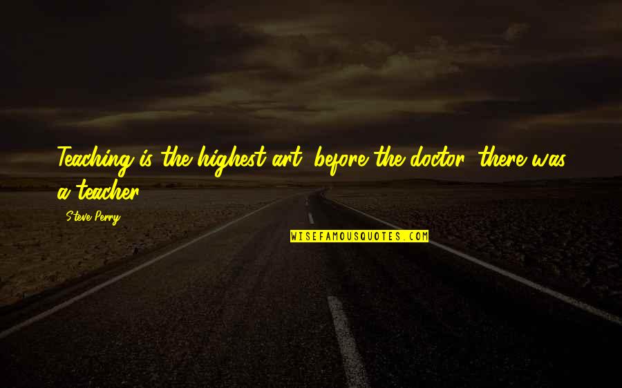 Tired Of Fake Smile Quotes By Steve Perry: Teaching is the highest art; before the doctor,