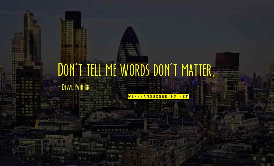 Tired Of Fakeness Quotes By Deval Patrick: Don't tell me words don't matter, Tired Of Fakeness Quotes By Deval Patrick: Don't tell me words don't matter,