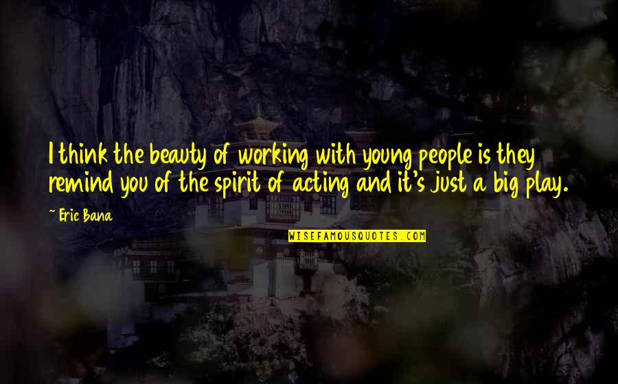 Tired Of Fakeness Quotes By Eric Bana: I think the beauty of working with young