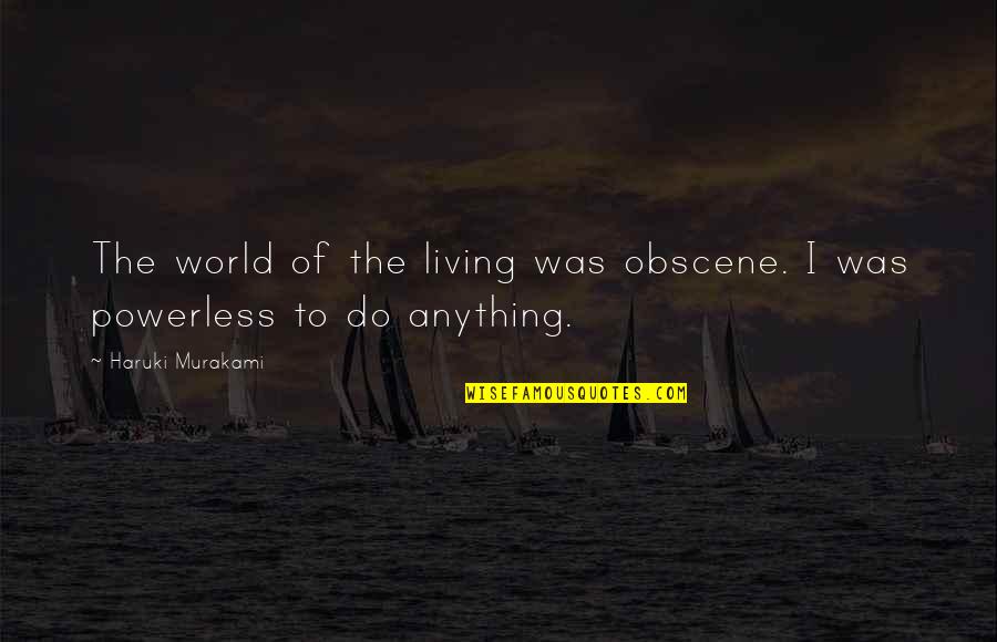Tired Of Fighting For Love Quotes By Haruki Murakami: The world of the living was obscene. I Tired Of Fighting For Love Quotes By Haruki Murakami: The world of the living was obscene. I