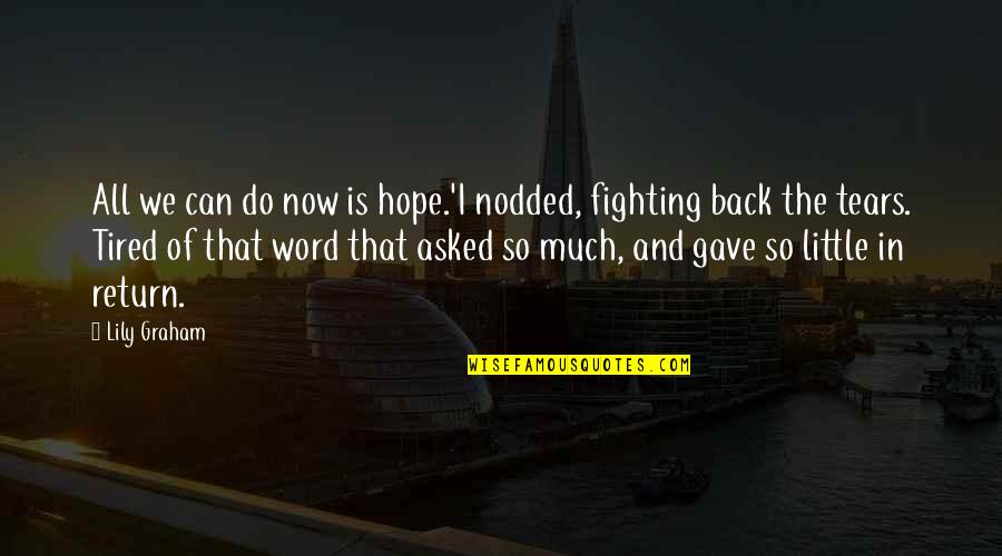 Tired Of Fighting Quotes By Lily Graham: All we can do now is hope.'I nodded,