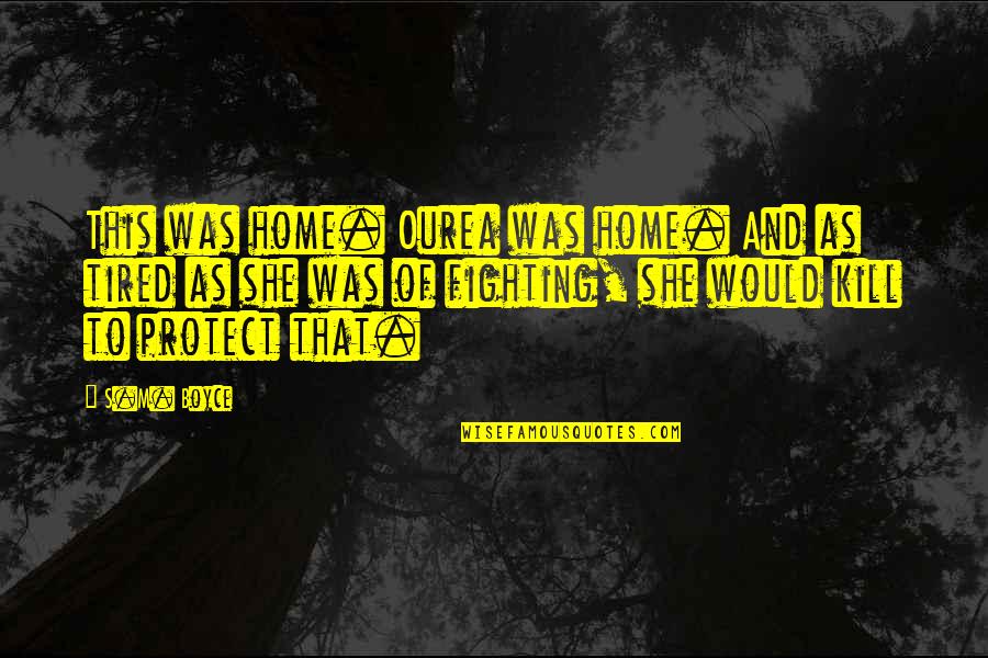 Tired Of Fighting Quotes By S.M. Boyce: This was home. Ourea was home. And as