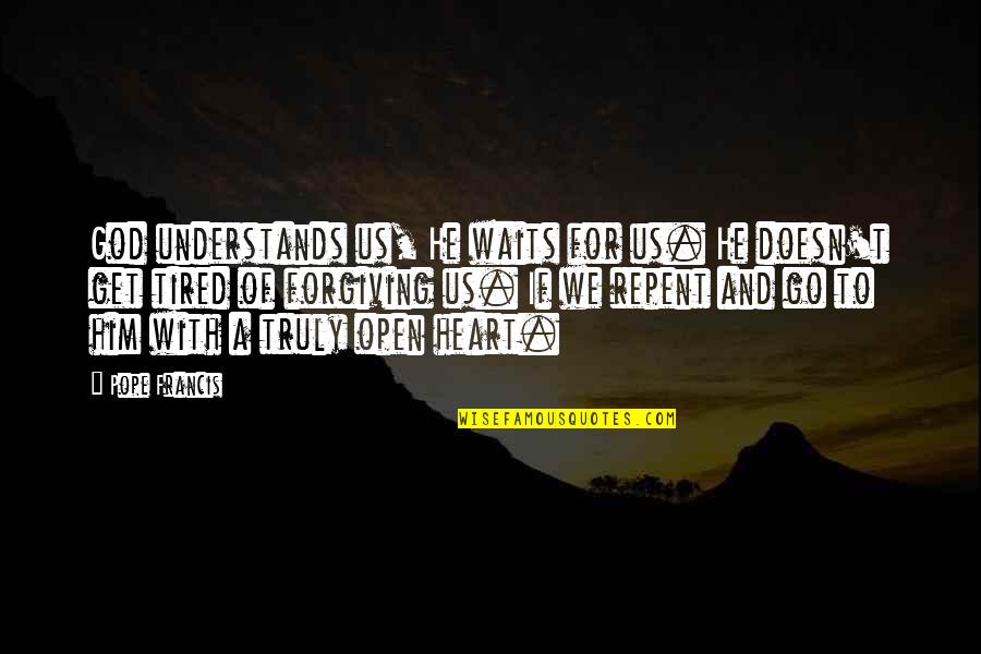 Tired Of Forgiving You Quotes By Pope Francis: God understands us, He waits for us. He