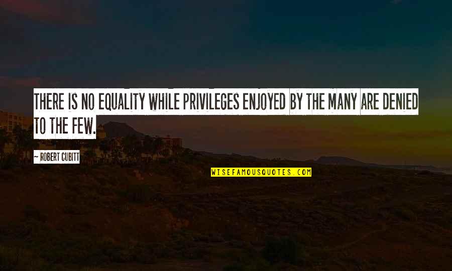 Tired Of Fussing Quotes By Robert Cubitt: There is no equality while privileges enjoyed by