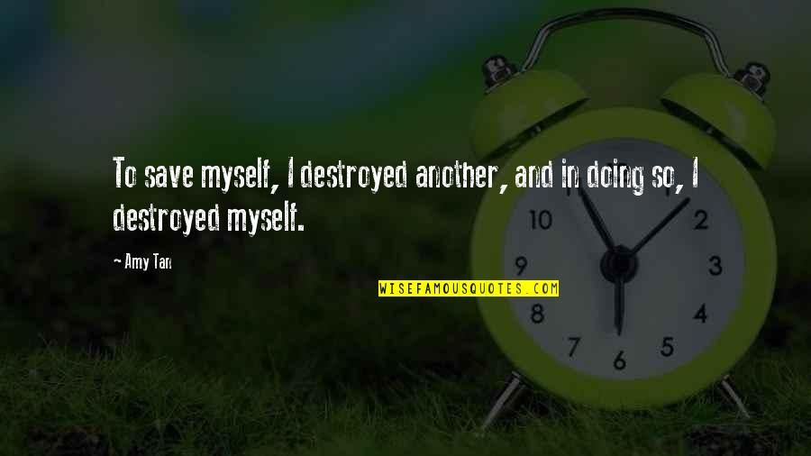 Tired Of Getting Attached Quotes By Amy Tan: To save myself, I destroyed another, and in