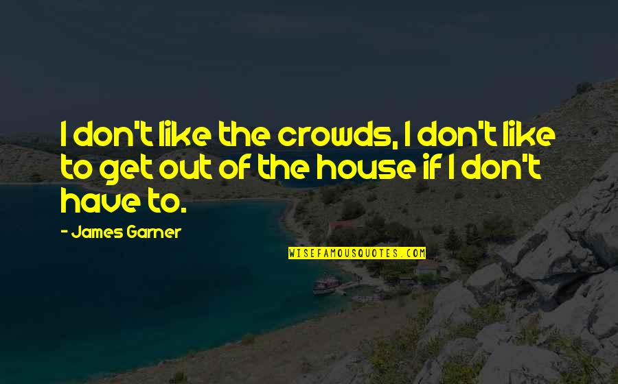 Tired Of Getting Hurt Quotes By James Garner: I don't like the crowds, I don't like