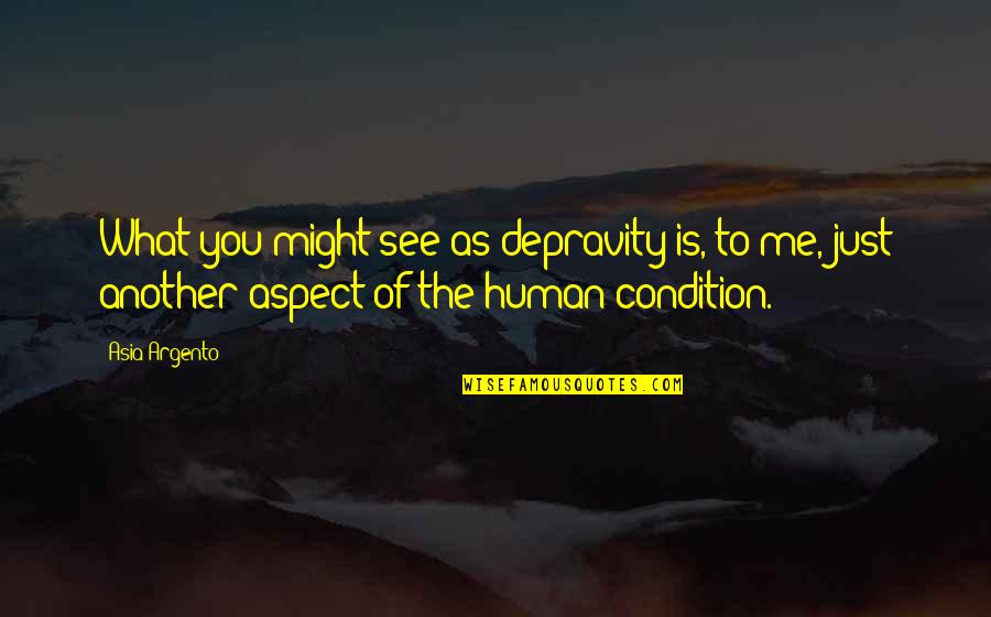 Tired Of Getting My Feelings Hurt Quotes By Asia Argento: What you might see as depravity is, to Tired Of Getting My Feelings Hurt Quotes By Asia Argento: What you might see as depravity is, to