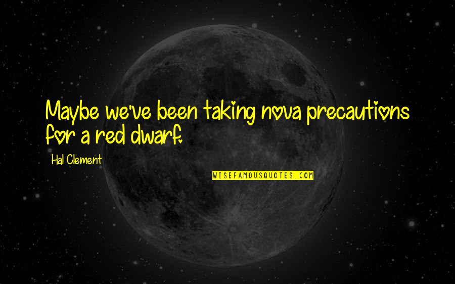 Tired Of Going Back And Forth Quotes By Hal Clement: Maybe we've been taking nova precautions for a