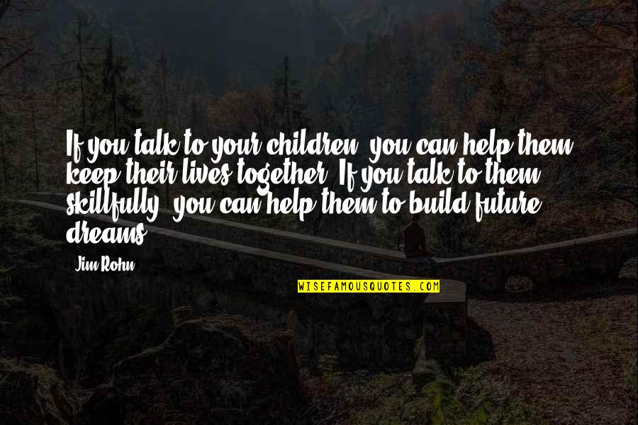 Tired Of Having To Prove Myself Quotes By Jim Rohn: If you talk to your children, you can
