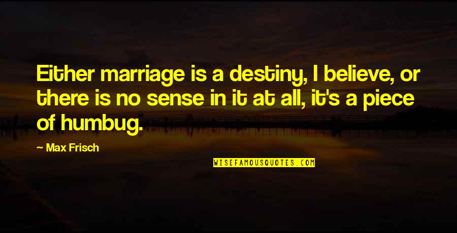 Tired Of Hearing Lies Quotes By Max Frisch: Either marriage is a destiny, I believe, or