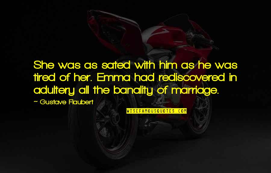 Tired Of Her Quotes By Gustave Flaubert: She was as sated with him as he Tired Of Her Quotes By Gustave Flaubert: She was as sated with him as he