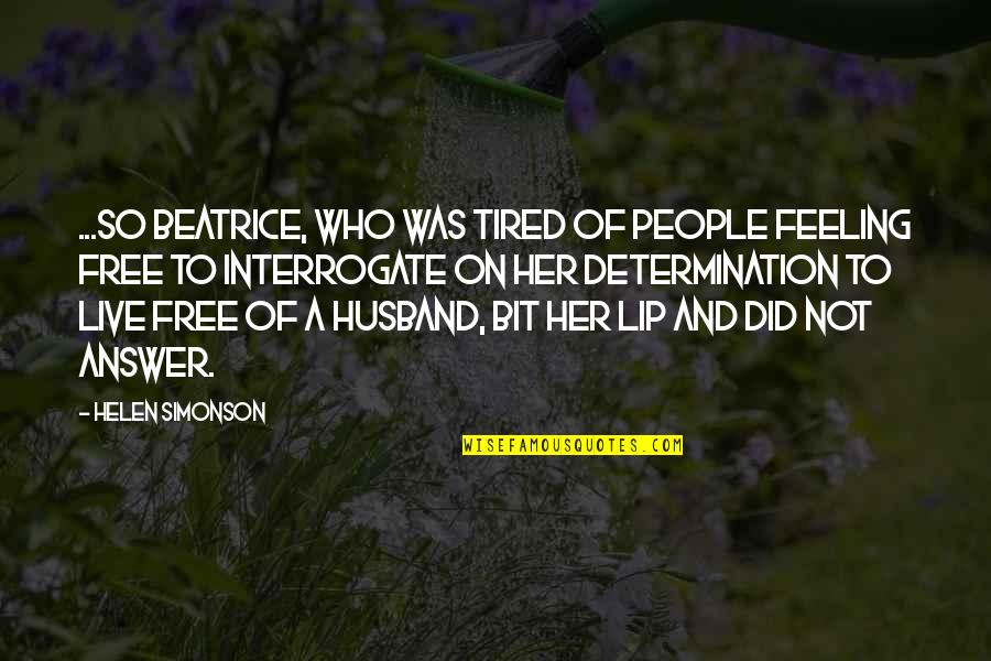 Tired Of Her Quotes By Helen Simonson: ...so Beatrice, who was tired of people feeling Tired Of Her Quotes By Helen Simonson: ...so Beatrice, who was tired of people feeling