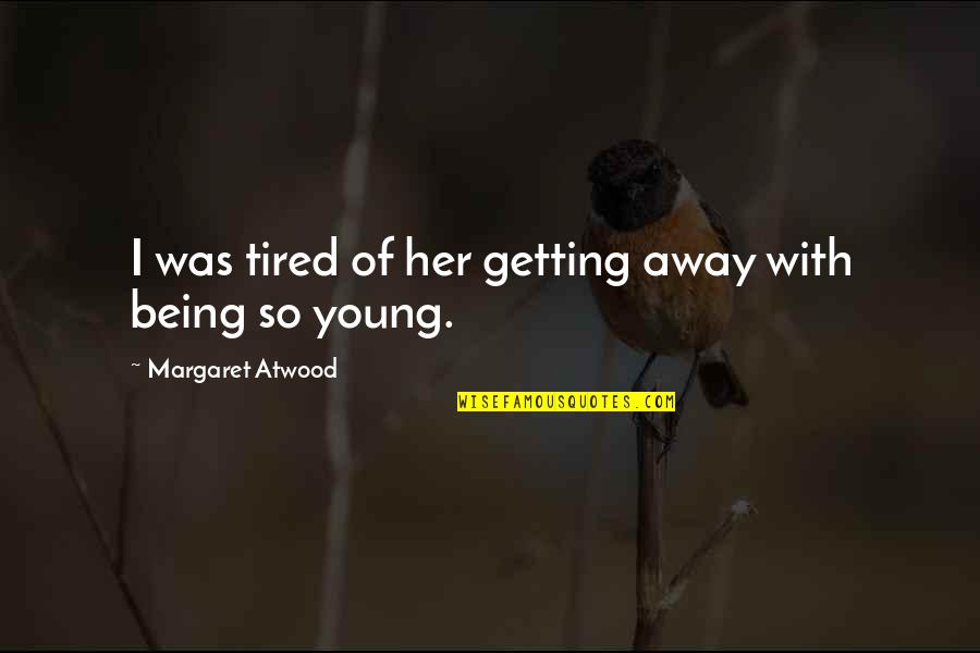 Tired Of Her Quotes By Margaret Atwood: I was tired of her getting away with Tired Of Her Quotes By Margaret Atwood: I was tired of her getting away with