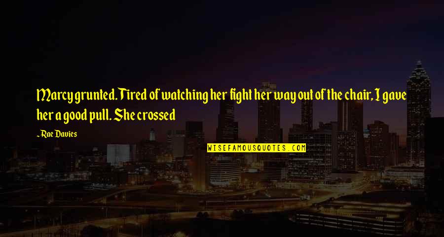 Tired Of Her Quotes By Rae Davies: Marcy grunted. Tired of watching her fight her Tired Of Her Quotes By Rae Davies: Marcy grunted. Tired of watching her fight her